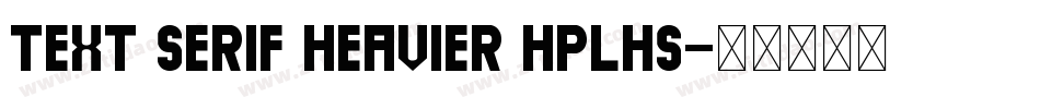 Text Serif Heavier HPLHS字体转换